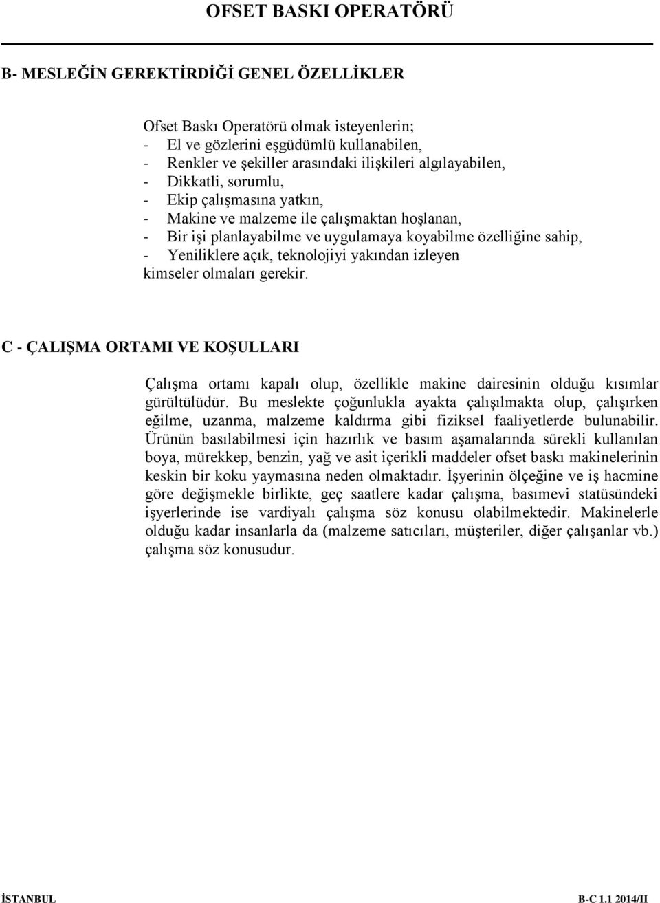 kimseler olmaları gerekir. C - ÇALIŞMA ORTAMI VE KOŞULLARI Çalışma ortamı kapalı olup, özellikle makine dairesinin olduğu kısımlar gürültülüdür.