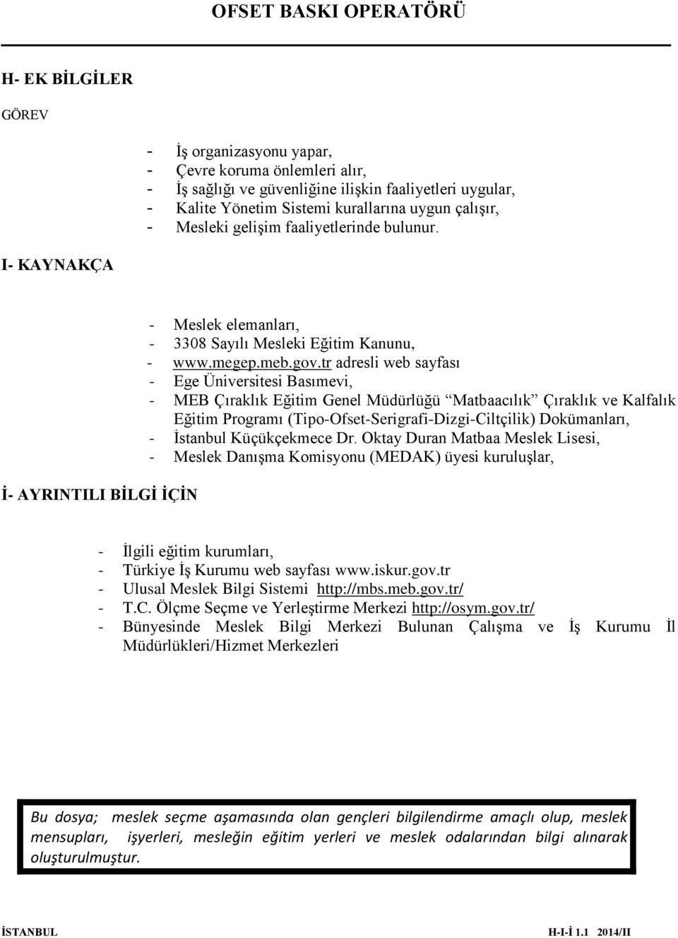 tr adresli web sayfası - Ege Üniversitesi Basımevi, - MEB Çıraklık Eğitim Genel Müdürlüğü Matbaacılık Çıraklık ve Kalfalık Eğitim Programı (Tipo-Ofset-Serigrafi-Dizgi-Ciltçilik) Dokümanları, -