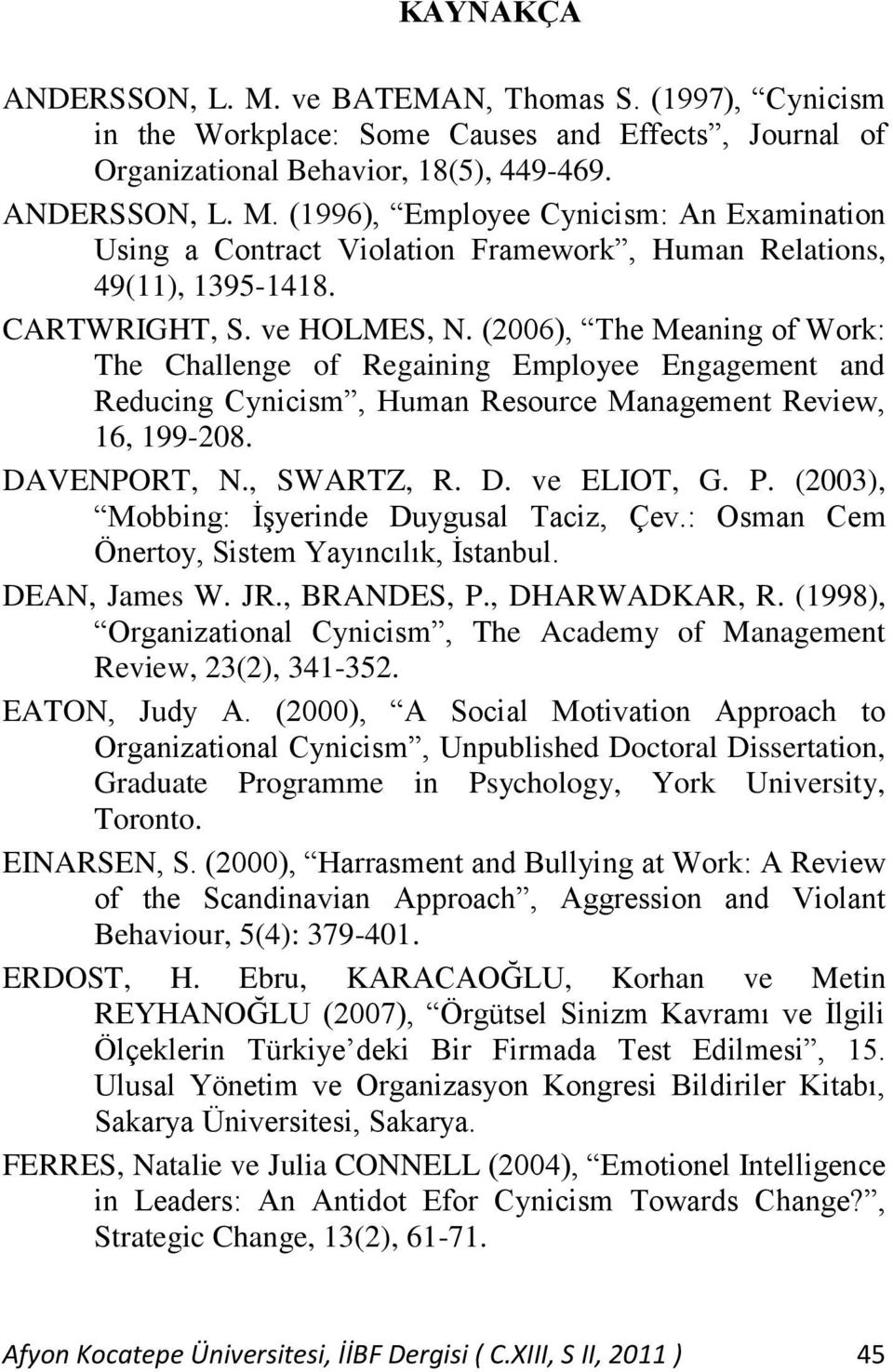 D. ve ELIOT, G. P. (2003), Mobbing: ĠĢyerinde Duygusal Taciz, Çev.: Osman Cem Önertoy, Sistem Yayıncılık, Ġstanbul. DEAN, James W. JR., BRANDES, P., DHARWADKAR, R.