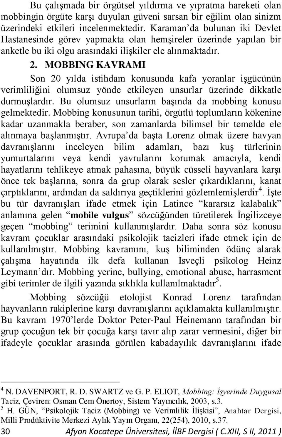 MOBBING KAVRAMI Son 20 yılda istihdam konusunda kafa yoranlar iģgücünün verimliliğini olumsuz yönde etkileyen unsurlar üzerinde dikkatle durmuģlardır.