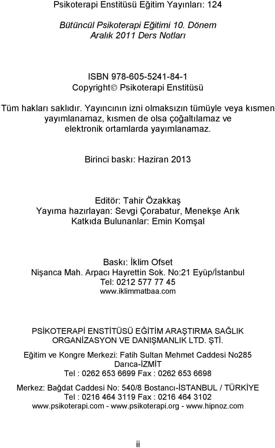 Birinci baskı: Haziran 2013 Editör: Tahir Özakkaş Yayıma hazırlayan: Sevgi Çorabatur, Menekşe Arık Katkıda Bulunanlar: Emin Komşal Baskı: İklim Ofset Nişanca Mah. Arpacı Hayrettin Sok.