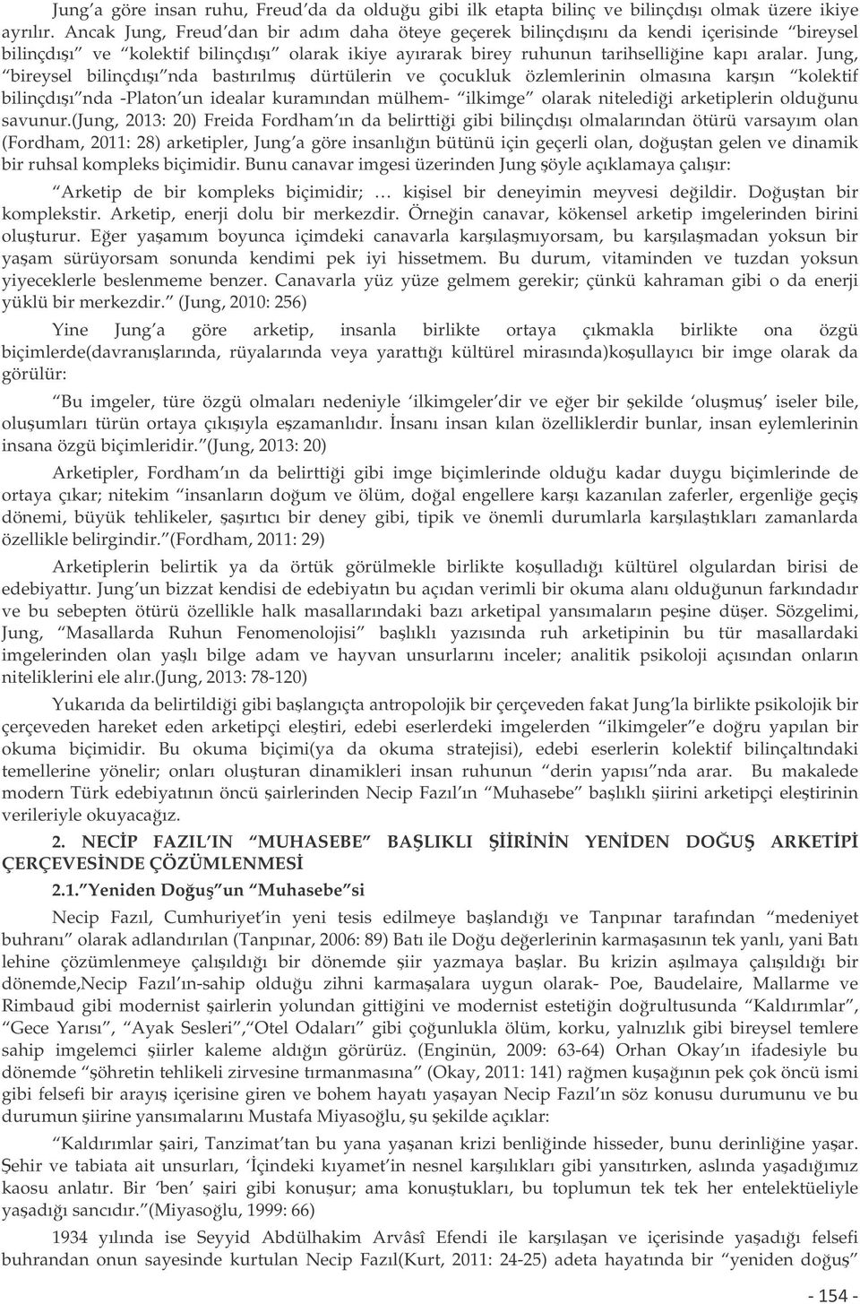 Jung, bireysel bilinçdıı nda bastırılmı dürtülerin ve çocukluk özlemlerinin olmasına karın kolektif bilinçdıı nda -Platon un idealar kuramından mülhem- ilkimge olarak niteledii arketiplerin olduunu