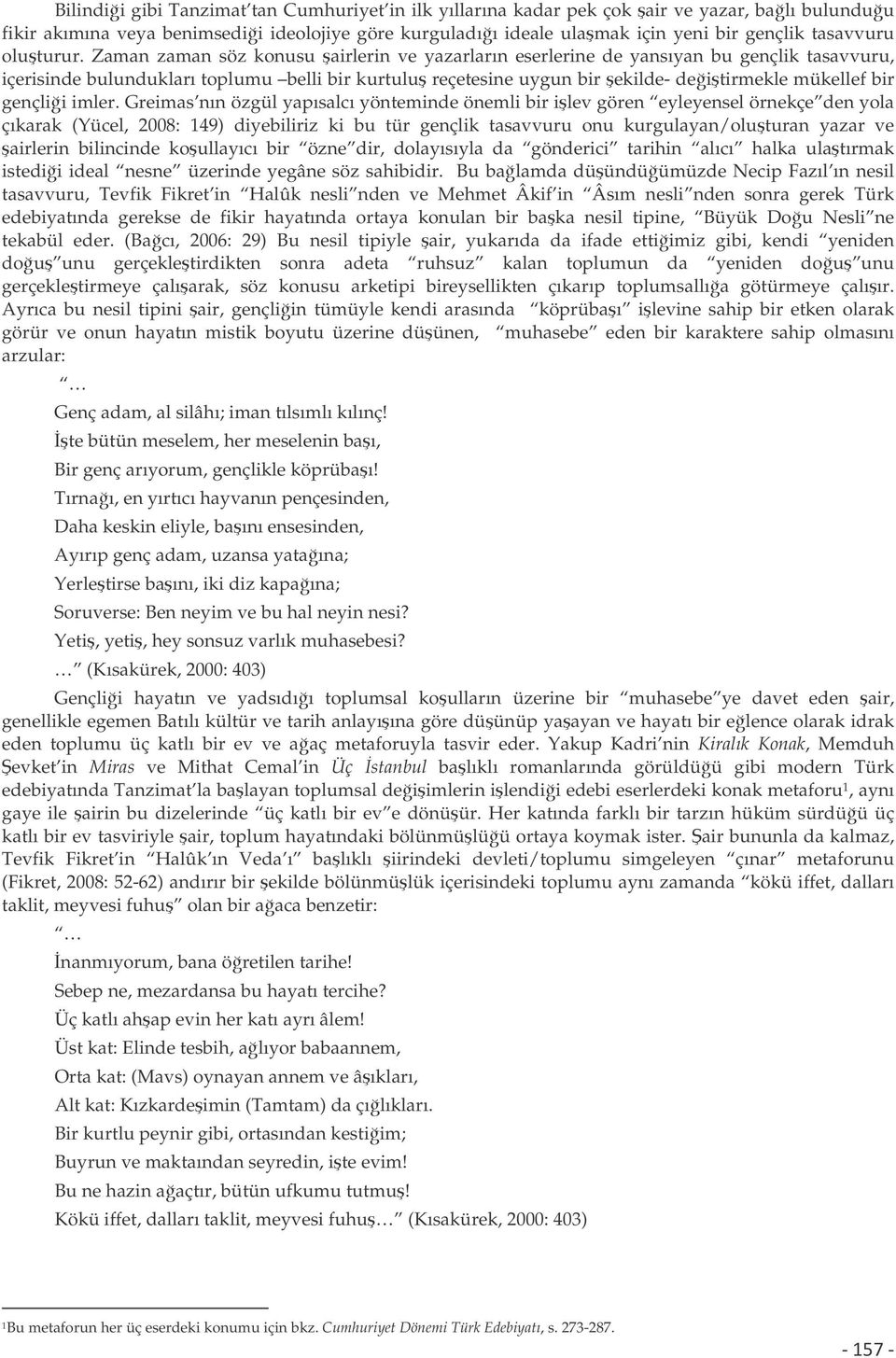 Zaman zaman söz konusu airlerin ve yazarların eserlerine de yansıyan bu gençlik tasavvuru, içerisinde bulundukları toplumu belli bir kurtulu reçetesine uygun bir ekilde- deitirmekle mükellef bir