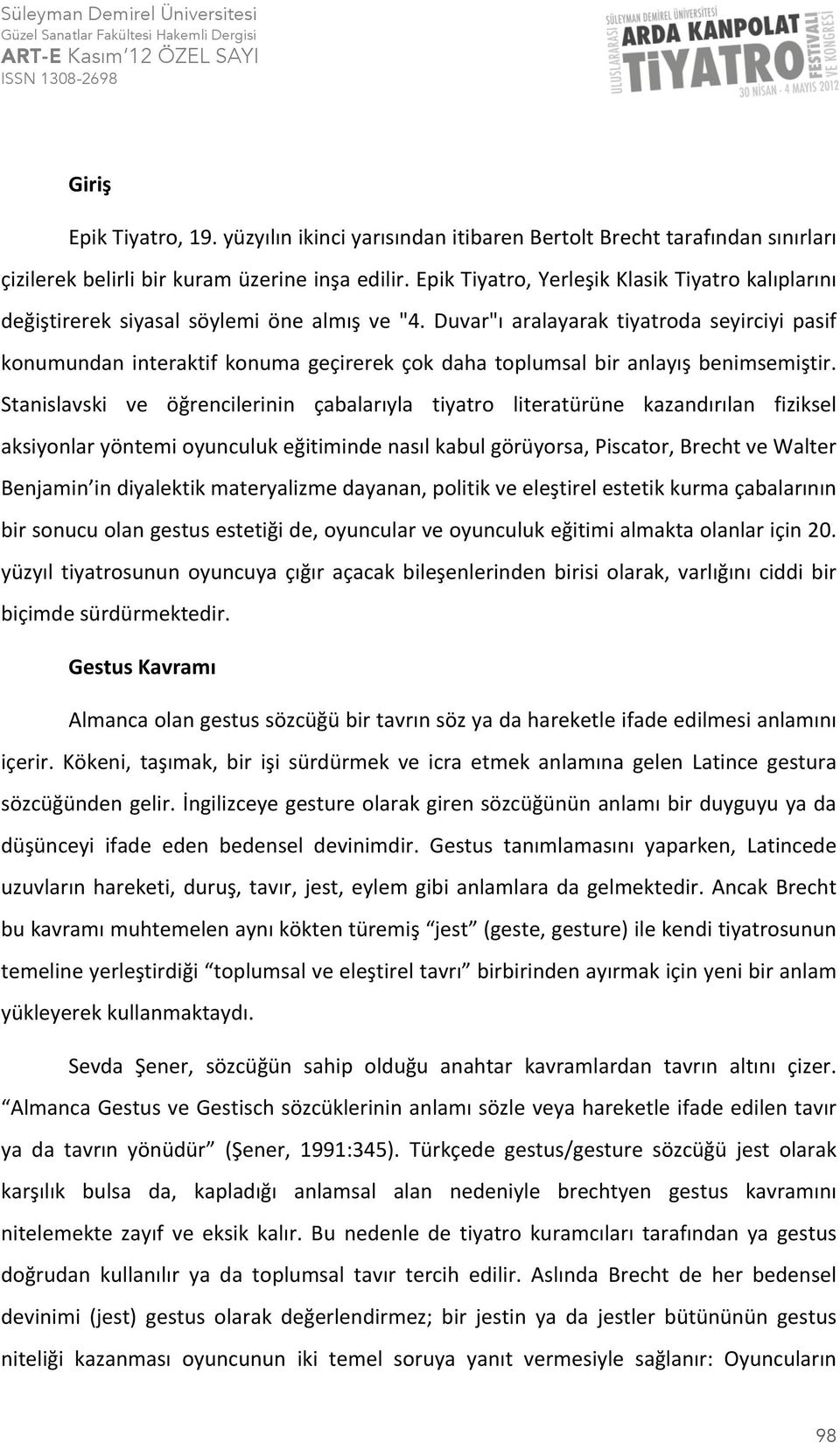 Duvar"ı aralayarak tiyatroda seyirciyi pasif konumundan interaktif konuma geçirerek çok daha toplumsal bir anlayış benimsemiştir.