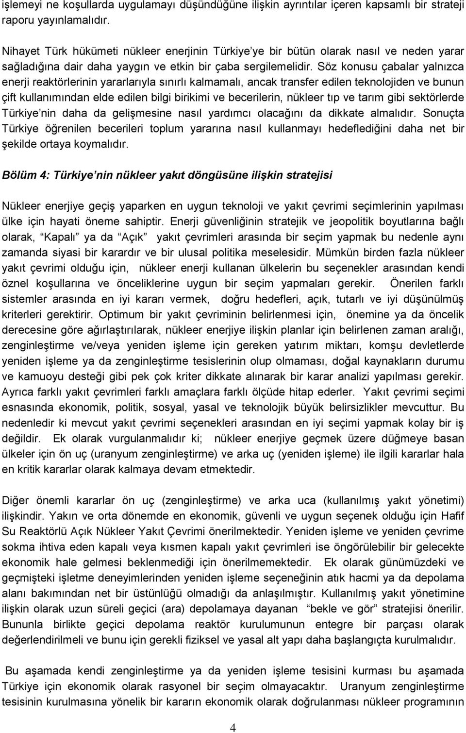 Söz konusu çabalar yalnızca enerji reaktörlerinin yararlarıyla sınırlı kalmamalı, ancak transfer edilen teknolojiden ve bunun çift kullanımından elde edilen bilgi birikimi ve becerilerin, nükleer tıp