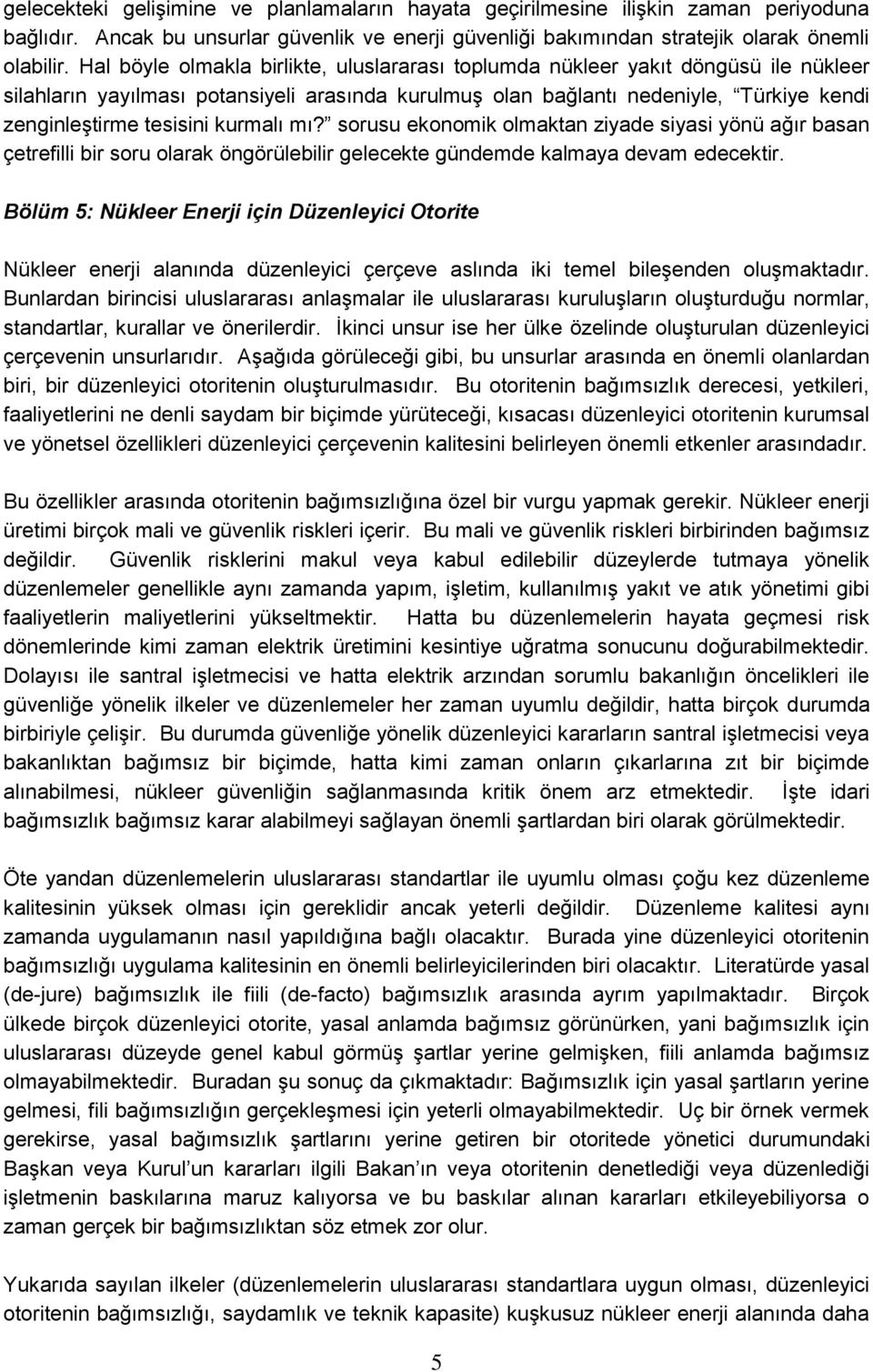 kurmalı mı? sorusu ekonomik olmaktan ziyade siyasi yönü ağır basan çetrefilli bir soru olarak öngörülebilir gelecekte gündemde kalmaya devam edecektir.