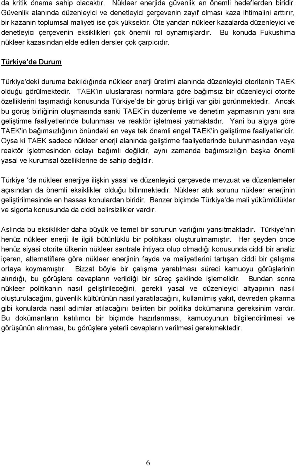 Öte yandan nükleer kazalarda düzenleyici ve denetleyici çerçevenin eksiklikleri çok önemli rol oynamışlardır. Bu konuda Fukushima nükleer kazasından elde edilen dersler çok çarpıcıdır.