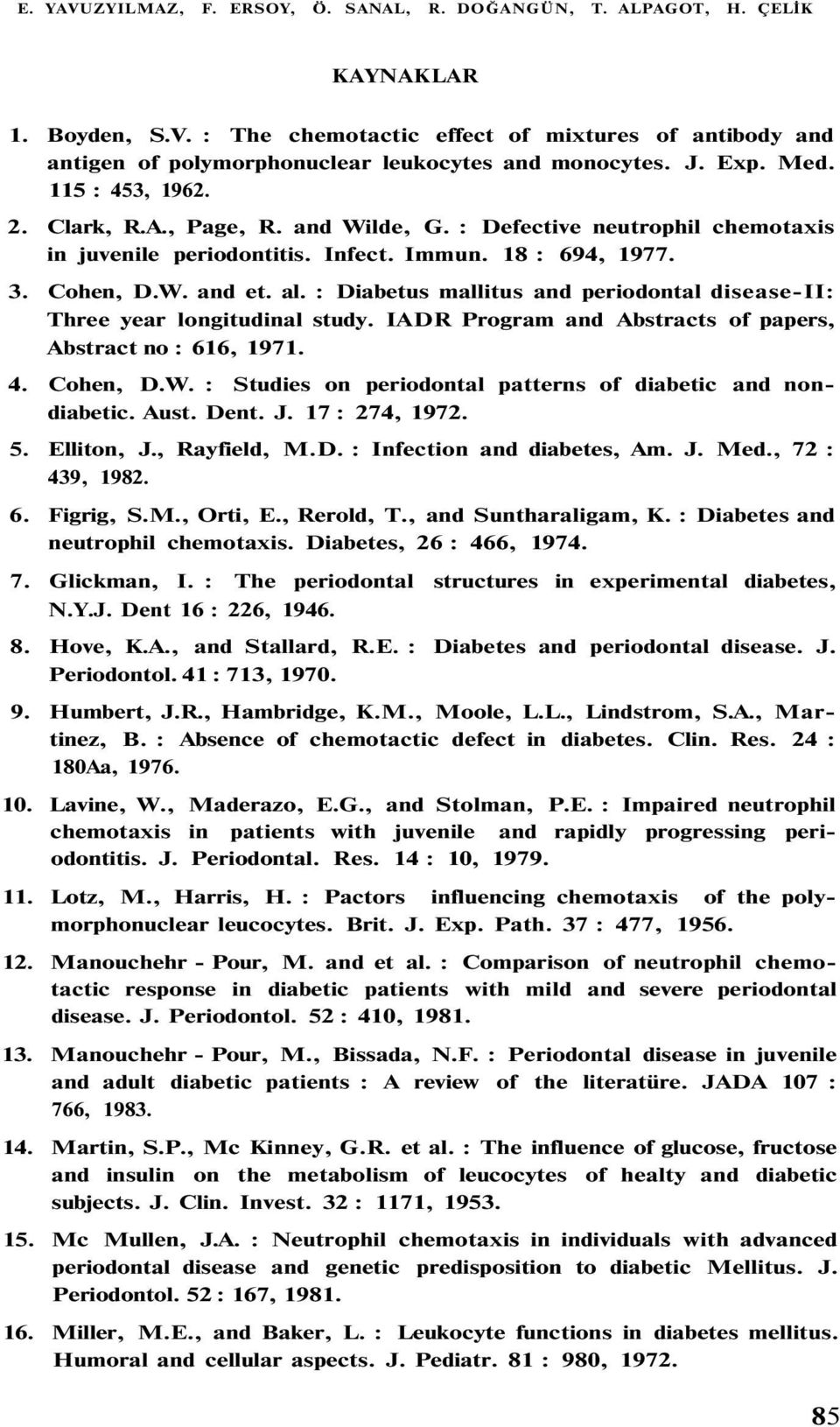 : Diabetus mallitus and periodontal disease-ii: Three year longitudinal study. IADR Program and Abstracts of papers, Abstract no : 616, 1971. 4. Cohen, D.W.