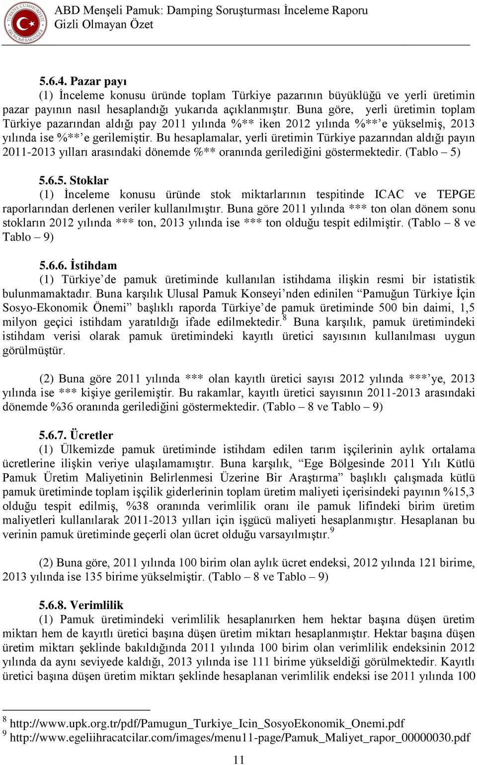 Bu hesaplamalar, yerli üretimin Türkiye pazarından aldığı payın 2011-2013 yılları arasındaki dönemde %** oranında gerilediğini göstermektedir. (Tablo 5)