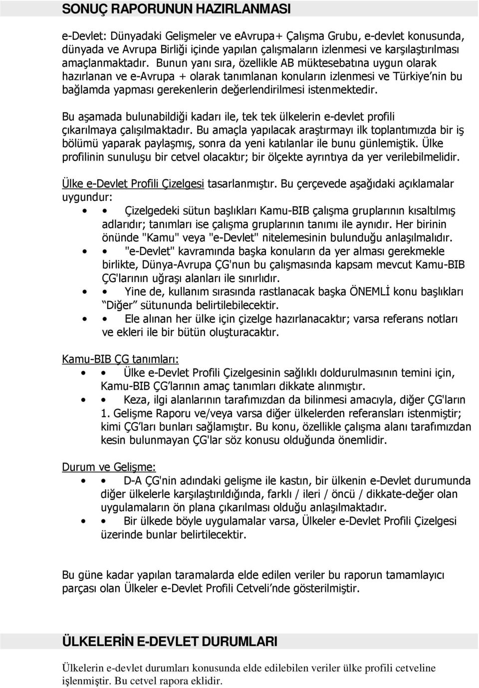 Bunun yanı sıra, özellikle AB müktesebatına uygun olarak hazırlanan ve e-avrupa + olarak tanımlanan konuların izlenmesi ve Türkiye nin bu bağlamda yapması gerekenlerin değerlendirilmesi istenmektedir.