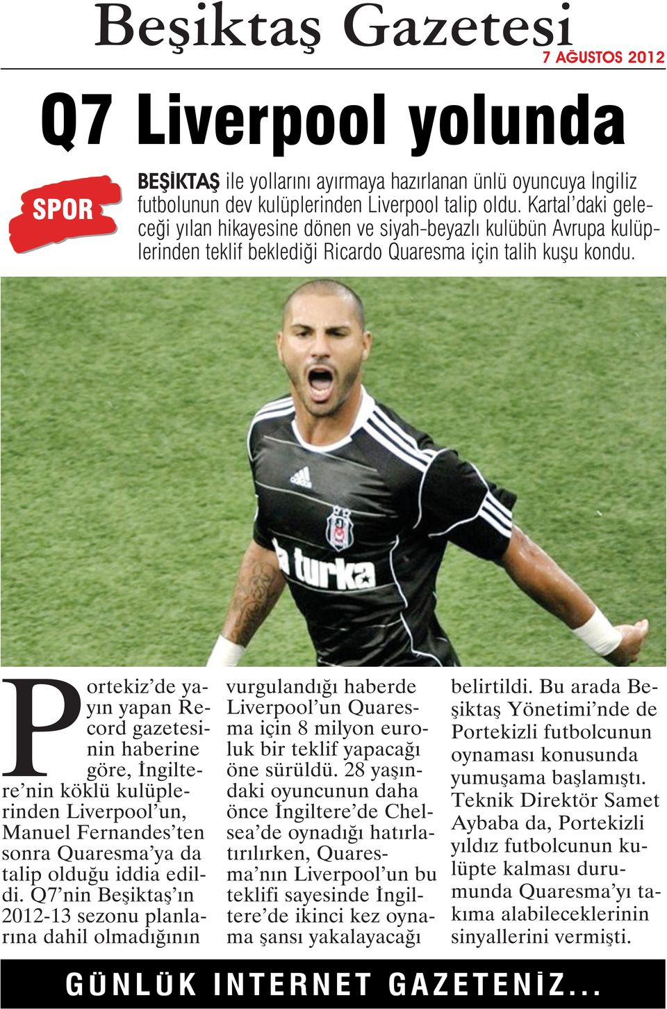 Portekiz de yayın yapan Record gazetesinin haberine göre, İngiltere nin köklü kulüplerinden Liverpool un, Manuel Fernandes ten sonra Quaresma ya da talip olduğu iddia edildi.