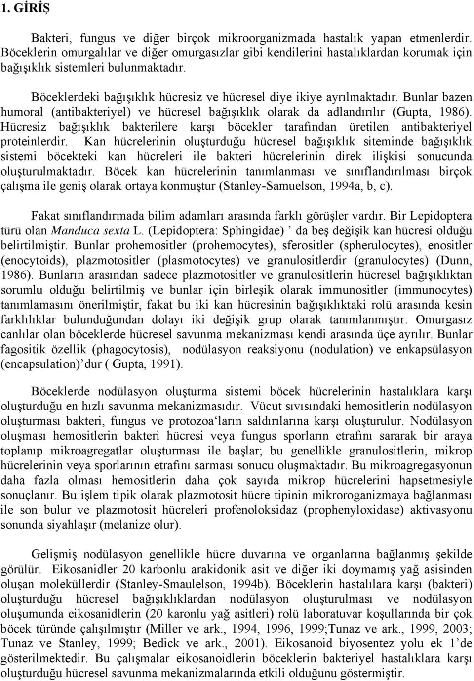 Bunlar bazen humoral (antibakteriyel) ve hücresel bağışıklık olarak da adlandırılır (Gupta, 1986). Hücresiz bağışıklık bakterilere karşı böcekler tarafından üretilen antibakteriyel proteinlerdir.