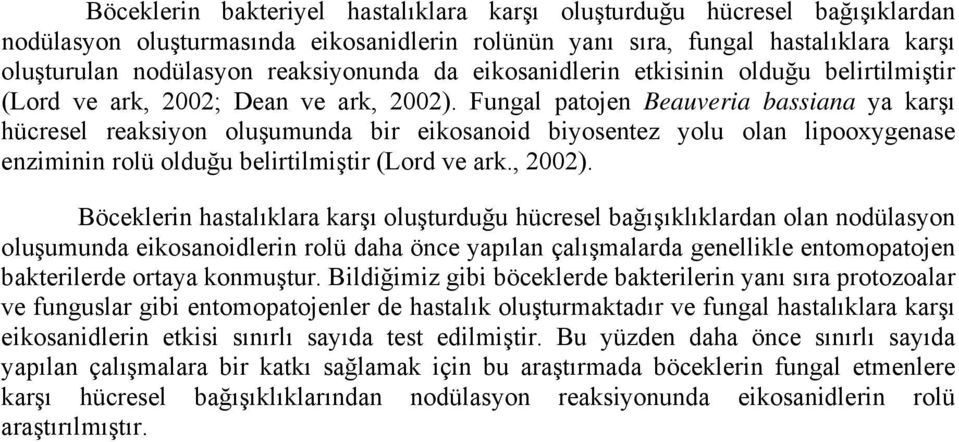 Fungal patojen Beauveria bassiana ya karşı hücresel reaksiyon oluşumunda bir eikosanoid biyosentez yolu olan lipooxygenase enziminin rolü olduğu belirtilmiştir (Lord ve ark., 2002).