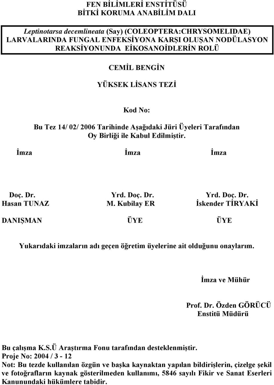 Kubilay ER İskender TİRYAKİ DANIŞMAN ÜYE ÜYE Yukarıdaki imzaların adı geçen öğretim üyelerine ait olduğunu onaylarım. İmza ve Mühür Prof. Dr. Özden GÖRÜCÜ Enstitü Müdürü Bu çalışma K.S.