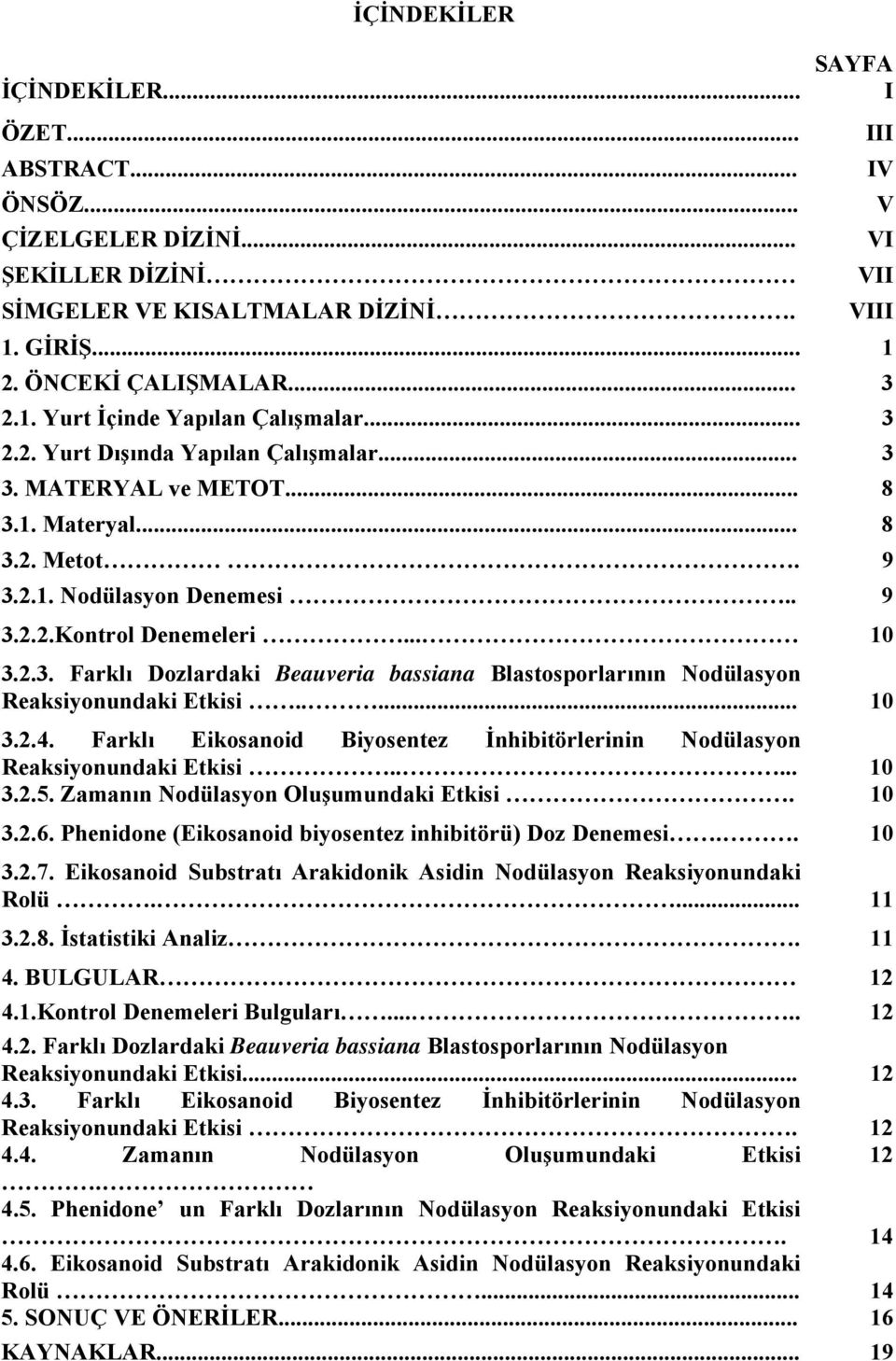 .... 10 3.2.4. Farklı Eikosanoid Biyosentez İnhibitörlerinin Nodülasyon Reaksiyonundaki Etkisi..... 10 3.2.5. Zamanın Nodülasyon Oluşumundaki Etkisi. 10 3.2.6.