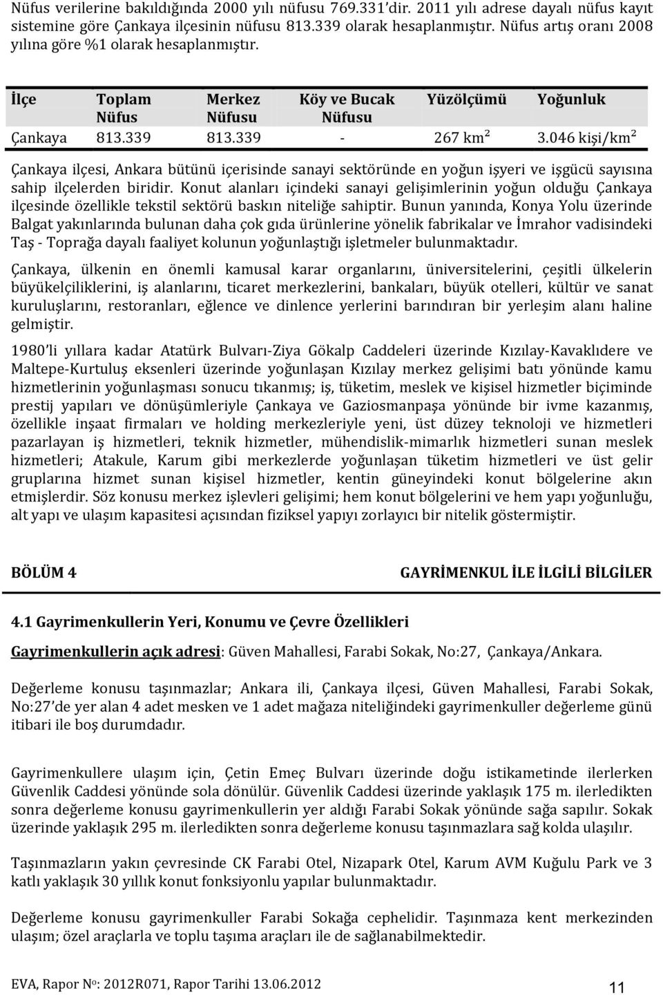 046 kişi/km² Çankaya ilçesi, Ankara bütünü içerisinde sanayi sektöründe en yoğun işyeri ve işgücü sayısına sahip ilçelerden biridir.