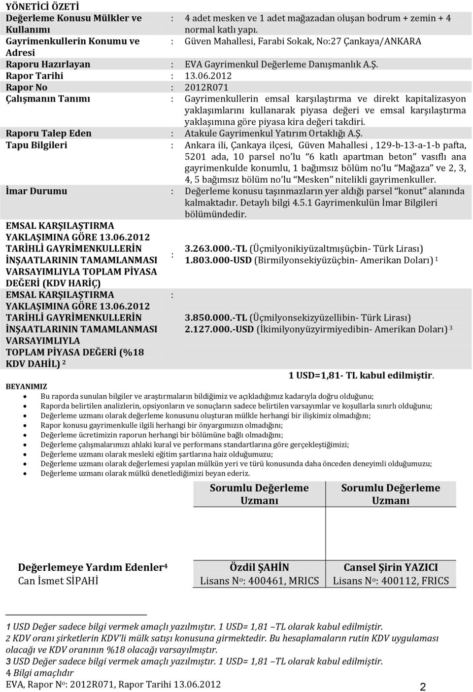 2012 Rapor No : 2012R071 Çalışmanın Tanımı : Gayrimenkullerin emsal karşılaştırma ve direkt kapitalizasyon yaklaşımlarını kullanarak piyasa değeri ve emsal karşılaştırma yaklaşımına göre piyasa kira