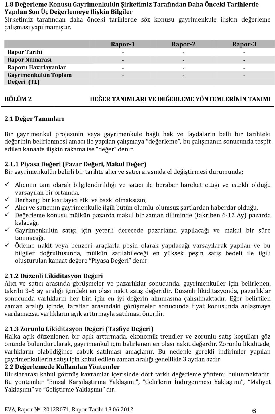 Rapor-1 Rapor-2 Rapor-3 Rapor Tarihi - - - Rapor Numarası - - - Raporu Hazırlayanlar - - - Gayrimenkulün Toplam Değeri (TL) - - - BÖLÜM 2 DEĞER TANIMLARI VE DEĞERLEME YÖNTEMLERİNİN TANIMI 2.