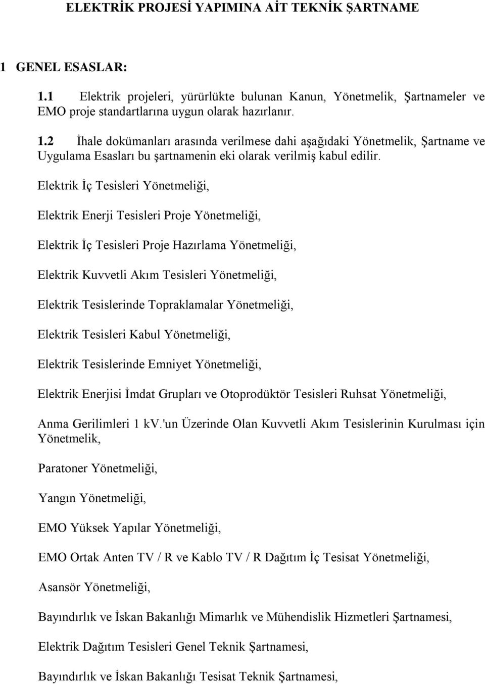 Topraklamalar Yönetmeliği, Elektrik Tesisleri Kabul Yönetmeliği, Elektrik Tesislerinde Emniyet Yönetmeliği, Elektrik Enerjisi İmdat Grupları ve Otoprodüktör Tesisleri Ruhsat Yönetmeliği, Anma