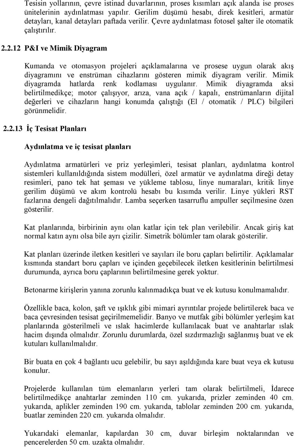 2.12 P&I ve Mimik Diyagram Kumanda ve otomasyon projeleri açıklamalarına ve prosese uygun olarak akış diyagramını ve enstrüman cihazlarını gösteren mimik diyagram verilir.