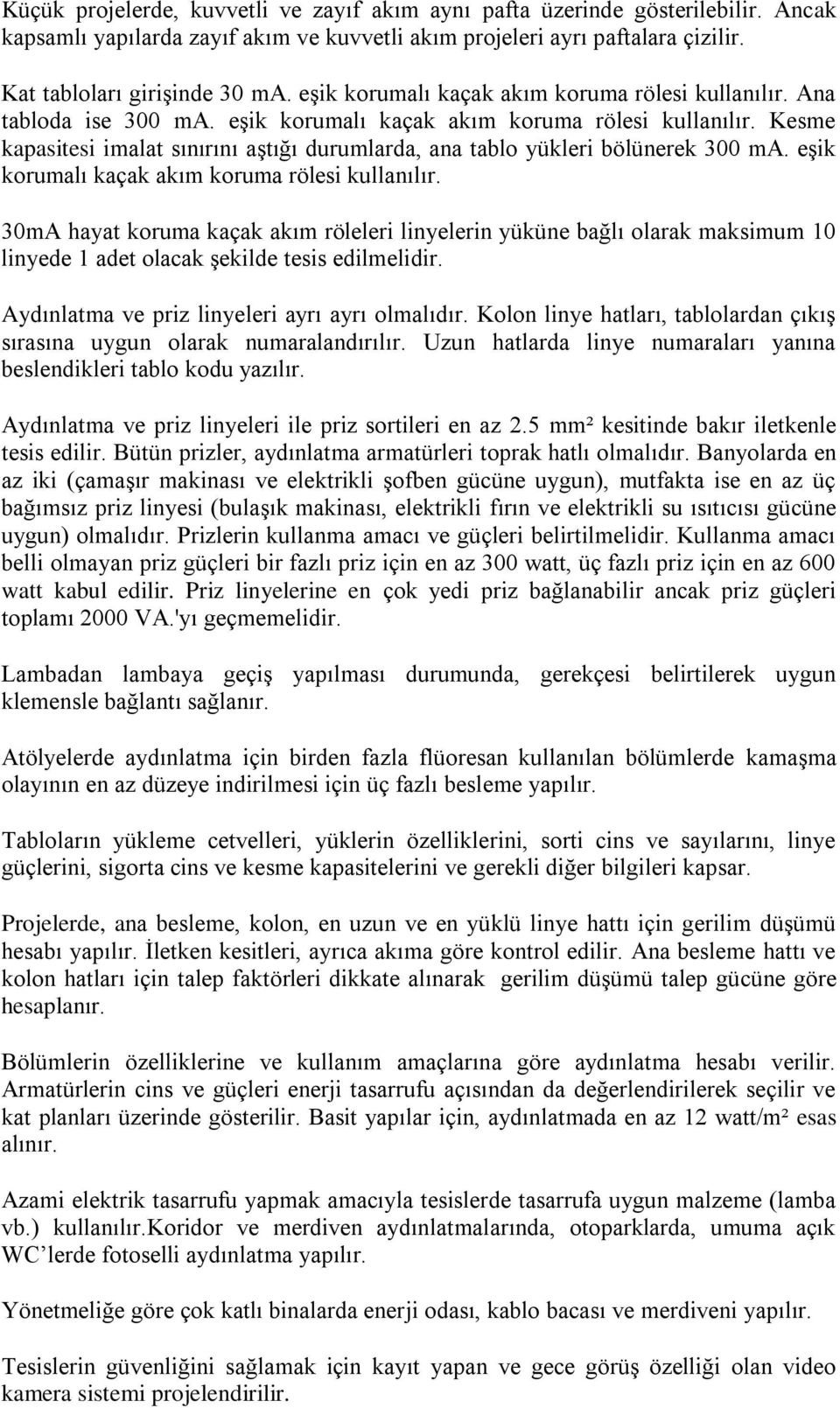 Kesme kapasitesi imalat sınırını aştığı durumlarda, ana tablo yükleri bölünerek 300 ma. eşik korumalı kaçak akım koruma rölesi kullanılır.