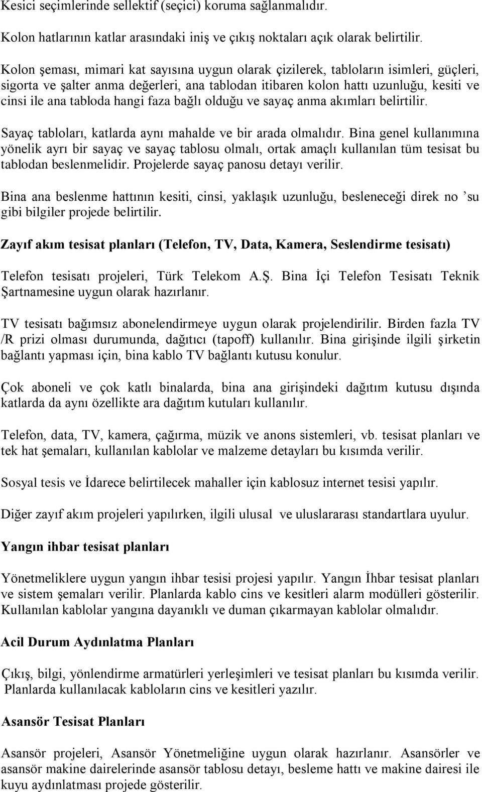 hangi faza bağlı olduğu ve sayaç anma akımları belirtilir. Sayaç tabloları, katlarda aynı mahalde ve bir arada olmalıdır.