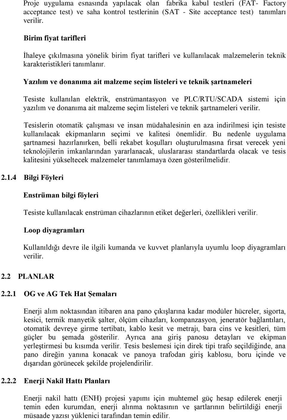 Yazılım ve donanıma ait malzeme seçim listeleri ve teknik şartnameleri Tesiste kullanılan elektrik, enstrümantasyon ve PLC/RTU/SCADA sistemi için yazılım ve donanıma ait malzeme seçim listeleri ve