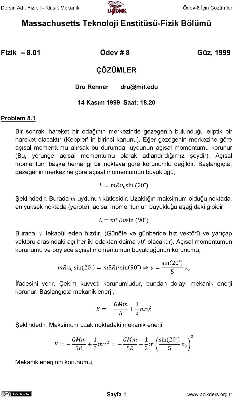 Eğer gezegenin merkezine göre açısal momentumu alırsak bu durumda, uydunun açısal momentumu korunur (Bu, yörünge açısal momentumu olarak adlandırdığımız şeydir).