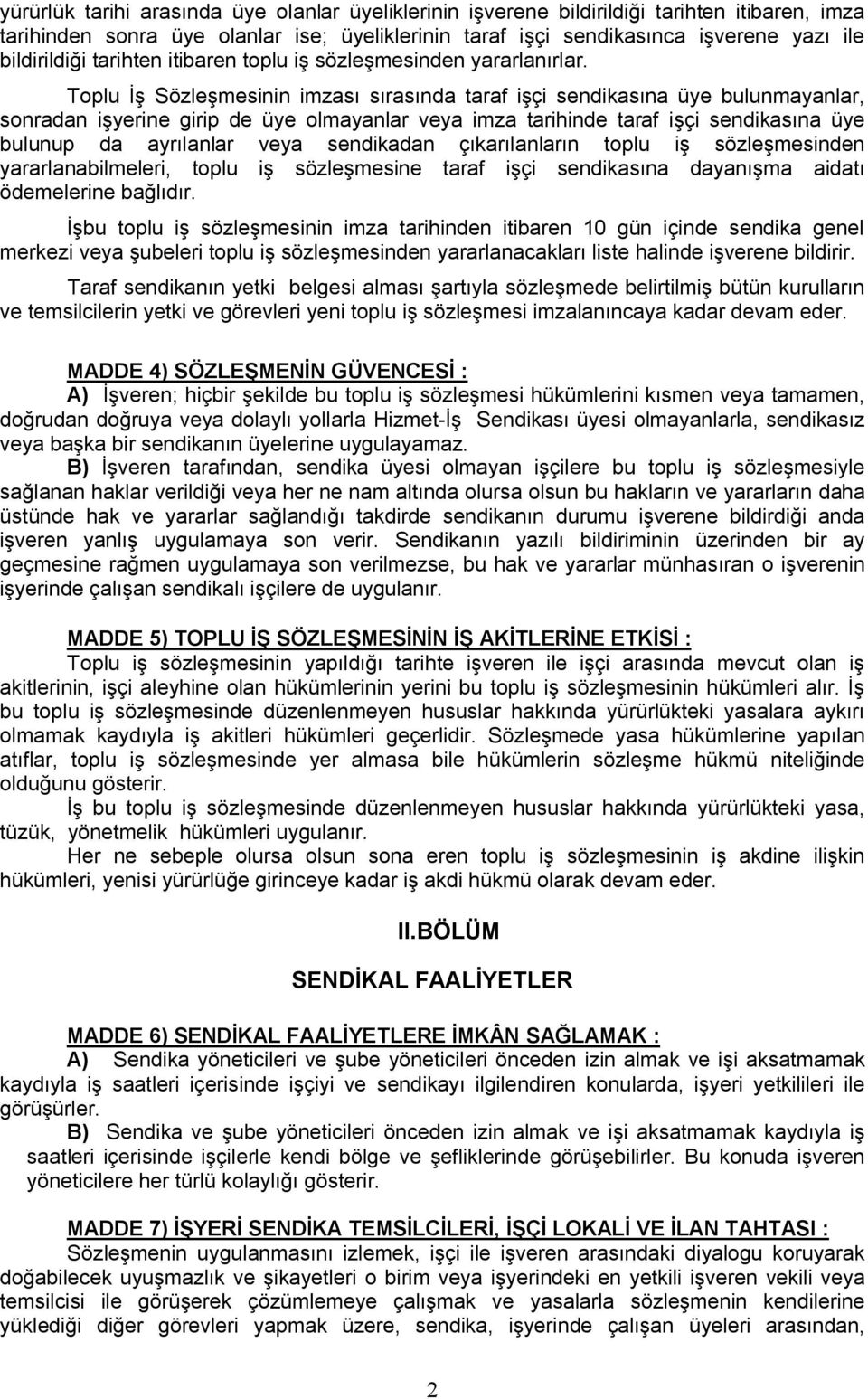 Toplu İş Sözleşmesinin imzası sırasında taraf işçi sendikasına üye bulunmayanlar, sonradan işyerine girip de üye olmayanlar veya imza tarihinde taraf işçi sendikasına üye bulunup da ayrılanlar veya