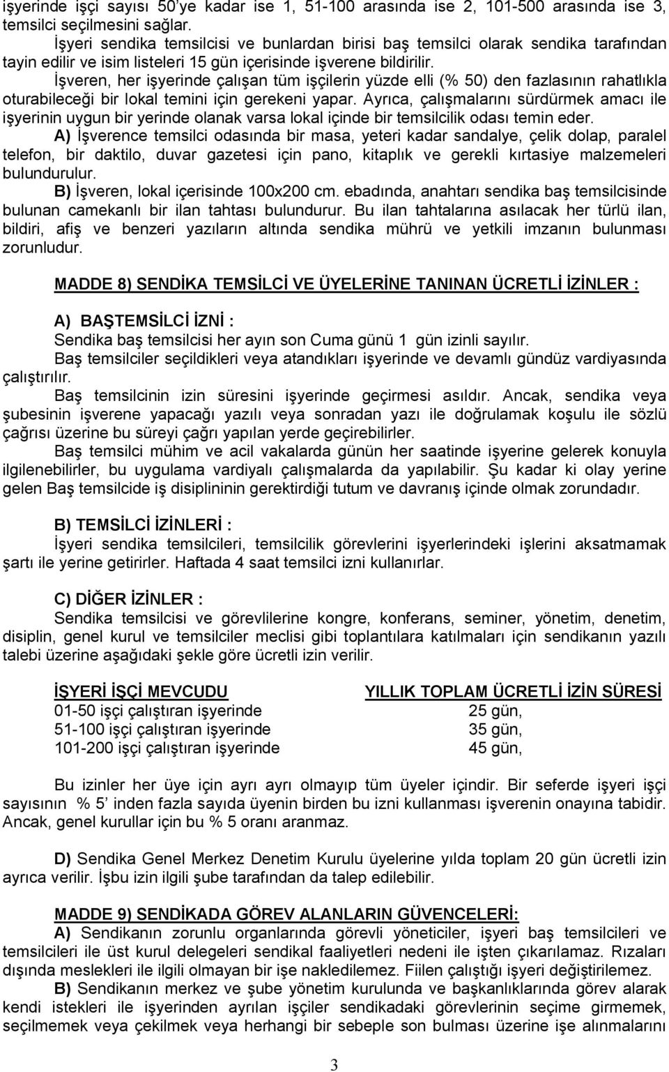 İşveren, her işyerinde çalışan tüm işçilerin yüzde elli (% 50) den fazlasının rahatlıkla oturabileceği bir lokal temini için gerekeni yapar.