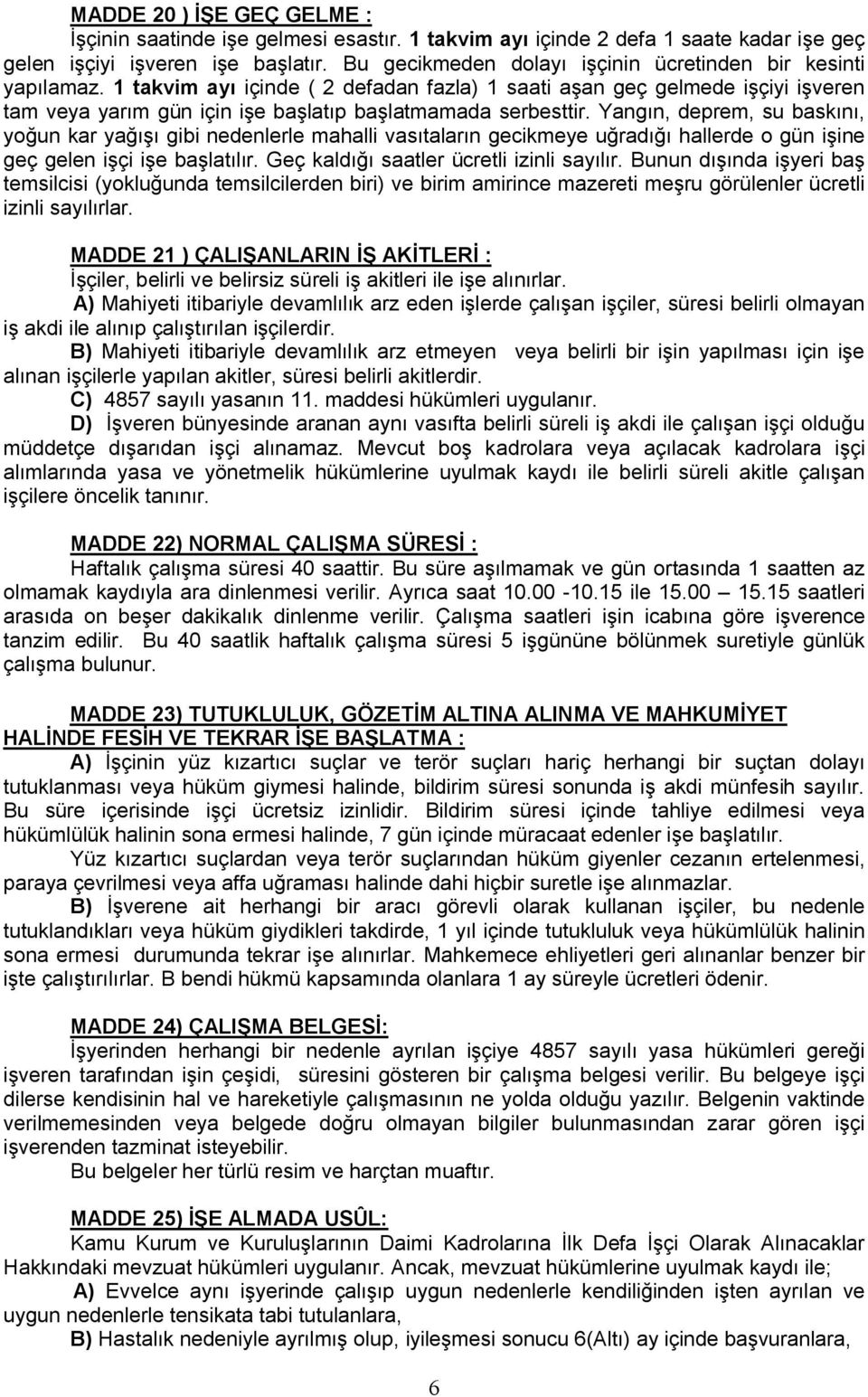 1 takvim ayı içinde ( 2 defadan fazla) 1 saati aşan geç gelmede işçiyi işveren tam veya yarım gün için işe başlatıp başlatmamada serbesttir.