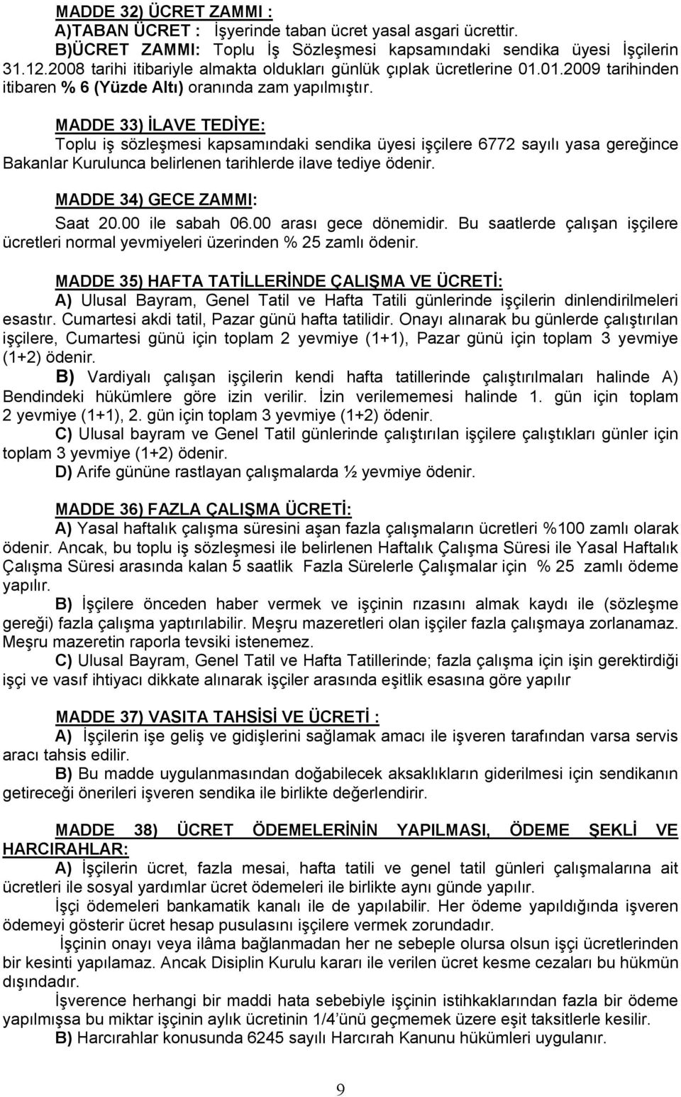 MADDE 33) İLAVE TEDİYE: Toplu iş sözleşmesi kapsamındaki sendika üyesi işçilere 6772 sayılı yasa gereğince Bakanlar Kurulunca belirlenen tarihlerde ilave tediye ödenir. MADDE 34) GECE ZAMMI: Saat 20.