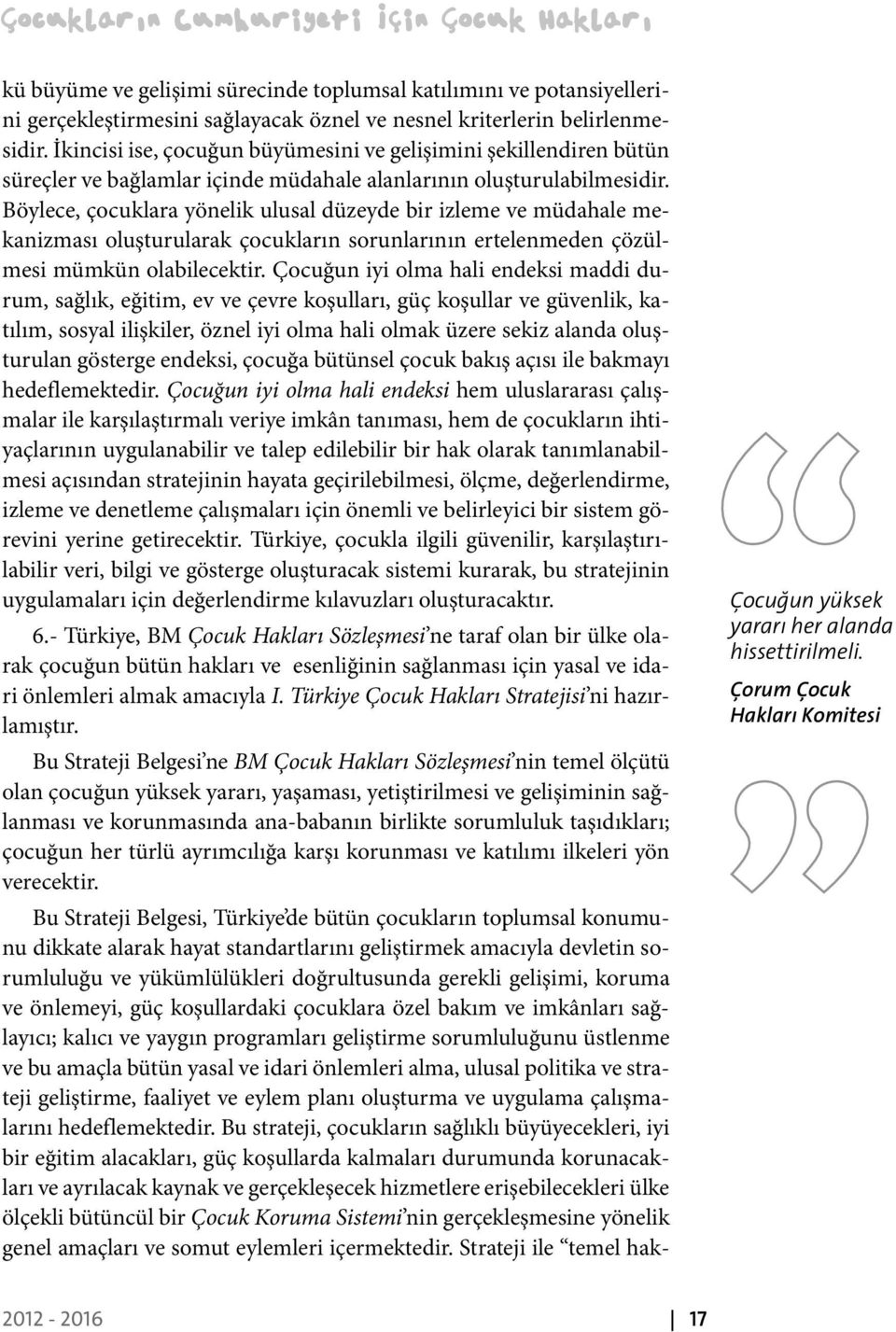 Böylece, çocuklara yönelik ulusal düzeyde bir izleme ve müdahale mekanizması oluşturularak çocukların sorunlarının ertelenmeden çözülmesi mümkün olabilecektir.