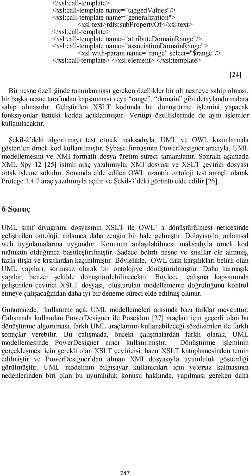 özelliğinde tanımlanması gereken özellikler bir alt nesneye sahip olması, bir başka nesne tarafından kapsanması veya range, domain gibi detaylandırmalara sahip olmasıdır.