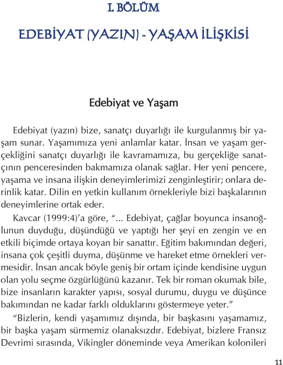 Her yeni pencere, yaşama ve insana ilişkin deneyimlerimizi zenginleştirir; onlara derinlik katar. Dilin en yetkin kullanım örnekleriyle bizi başkalarının deneyimlerine ortak eder.