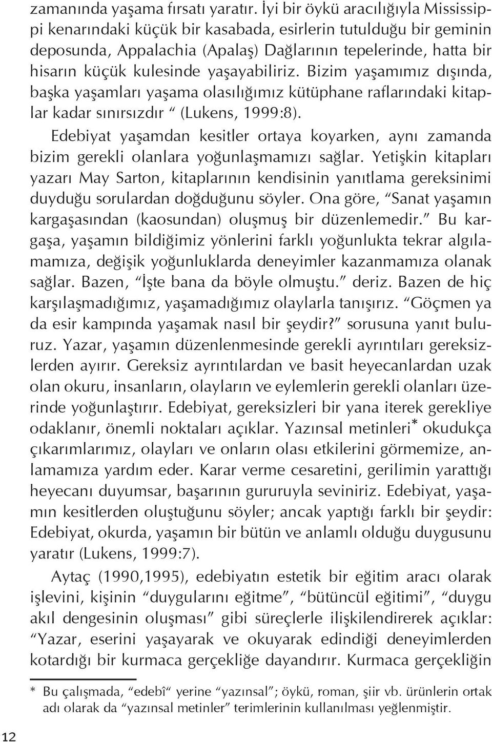 yaşayabiliriz. Bizim yaşamımız dışında, başka yaşamları yaşama olasılığımız kütüphane raflarındaki kitaplar kadar sınırsızdır (Lukens, 1999:8).