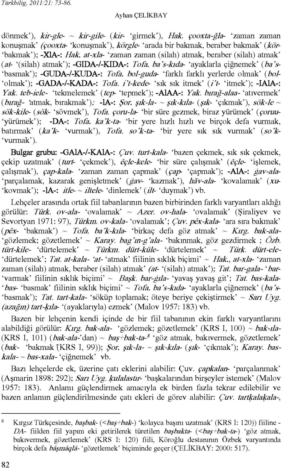 bol-guda- farklı farklı yerlerde olmak (bol- olmak ); -GADA-/-KADA-: Tofa. i t-kede- sık sık itmek (i t- itmek ); -IAlA-: Yak. teb-iele- tekmelemek (tep- tepmek ); -AlAA-: Yak.