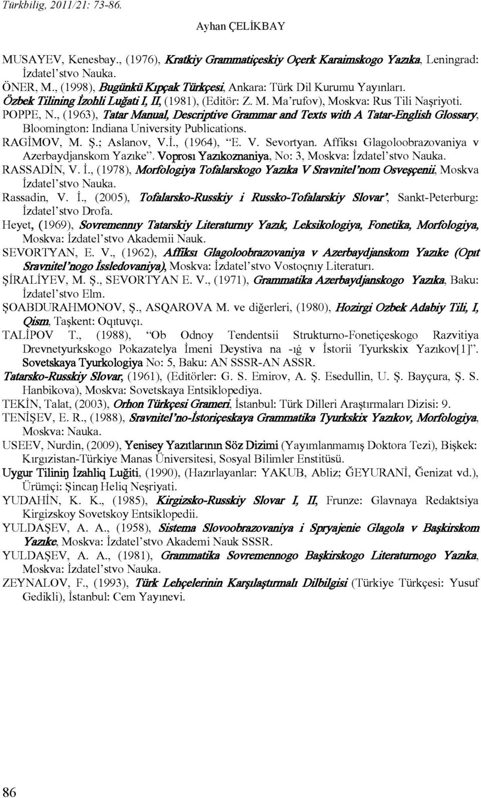 , (1963), Tatar Manual, Descriptive Grammar and Texts with A Tatar-English Glossary, Bloomington: Indiana University Publications. RAGİMOV, M. Ş.; Aslanov, V.İ., (1964), E. V. Sevortyan.
