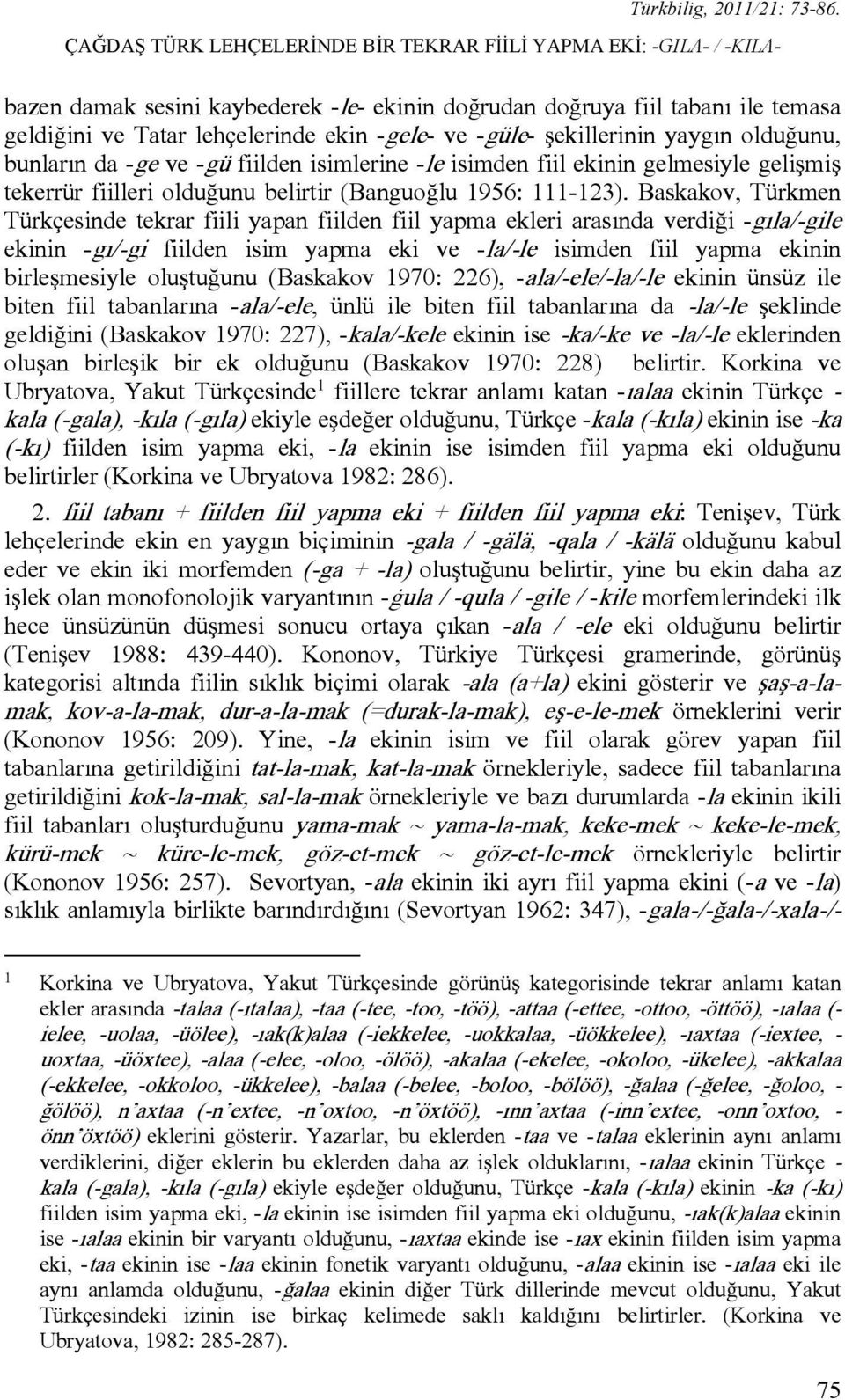 Baskakov, Türkmen Türkçesinde tekrar fiili yapan fiilden fiil yapma ekleri arasında verdiği -gıla/-gile ekinin -gı/-gi fiilden isim yapma eki ve -la/-le isimden fiil yapma ekinin birleşmesiyle