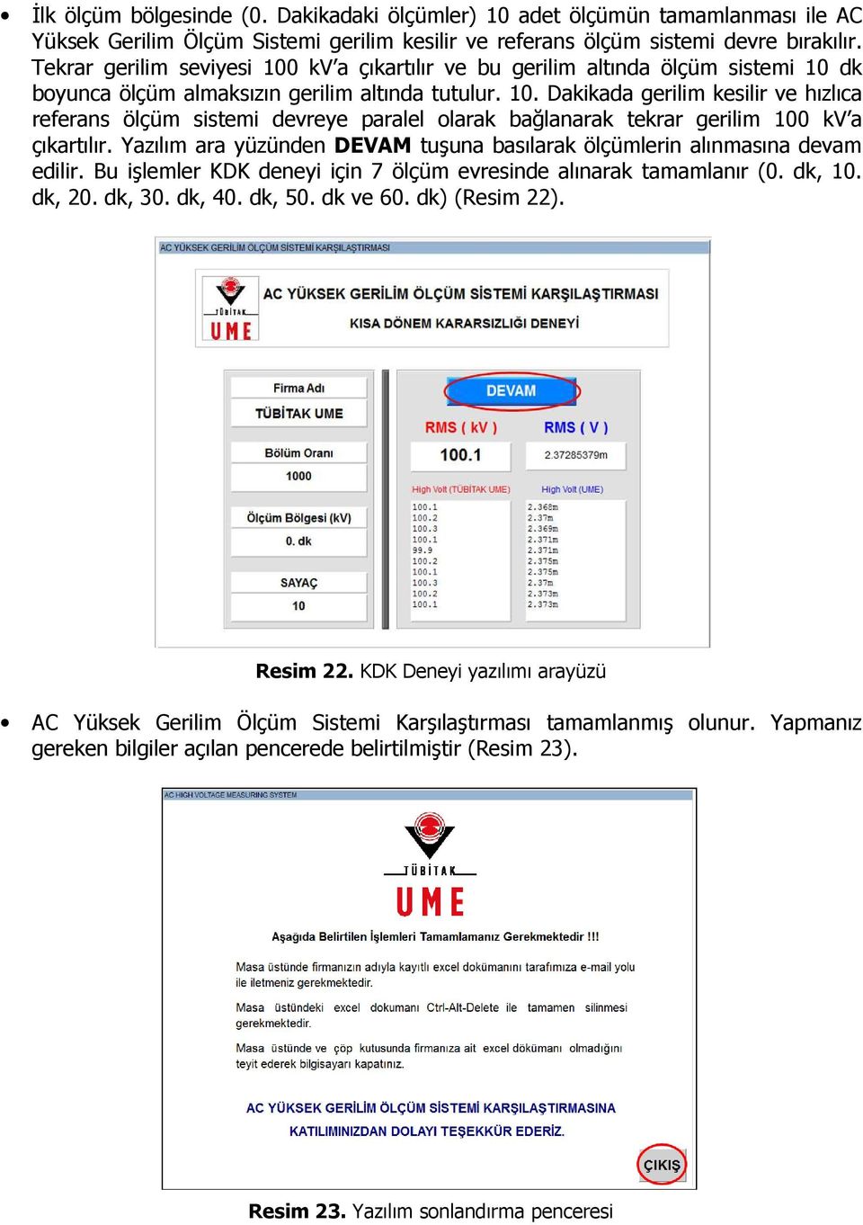 Yazılım ara yüzünden DEVAM tuşuna basılarak ölçümlerin alınmasına devam edilir. Bu işlemler KDK deneyi için 7 ölçüm evresinde alınarak tamamlanır (0. dk, 10. dk, 20. dk, 30. dk, 40. dk, 50. dk ve 60.