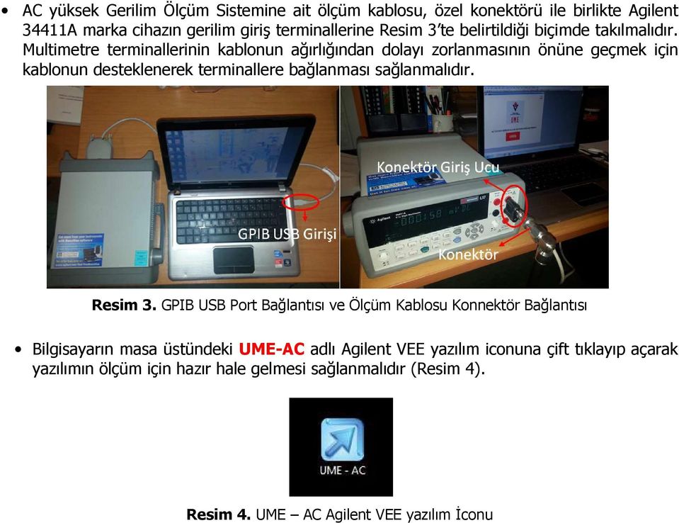 Multimetre terminallerinin kablonun ağırlığından dolayı zorlanmasının önüne geçmek için kablonun desteklenerek terminallere bağlanması sağlanmalıdır.