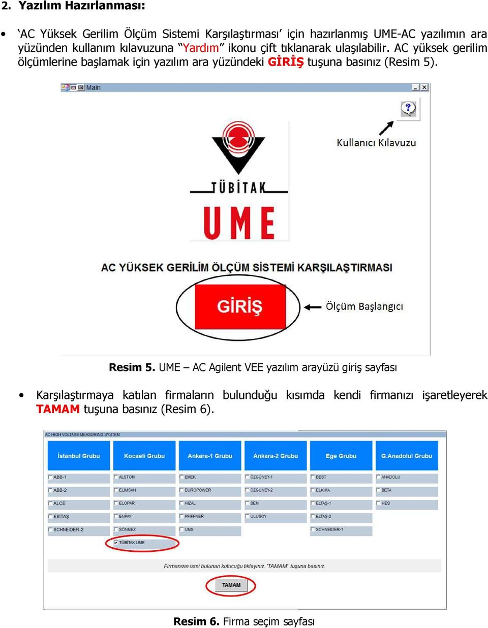 AC yüksek gerilim ölçümlerine başlamak için yazılım ara yüzündeki GİRİŞ tuşuna basınız (Resim 5). Resim 5.