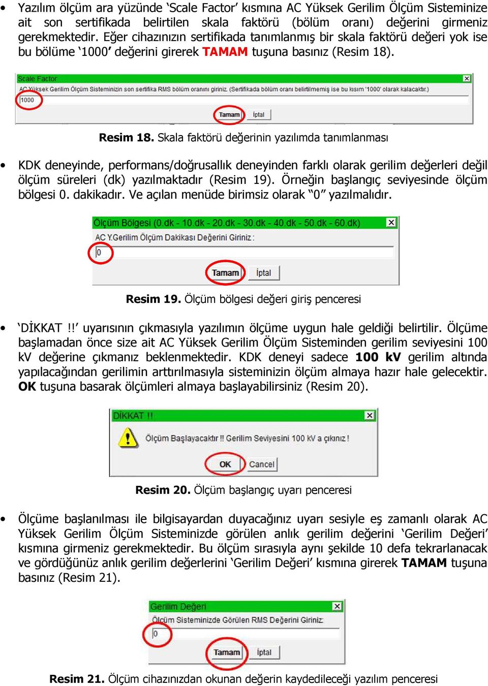 Skala faktörü değerinin yazılımda tanımlanması KDK deneyinde, performans/doğrusallık deneyinden farklı olarak gerilim değerleri değil ölçüm süreleri (dk) yazılmaktadır (Resim 19).