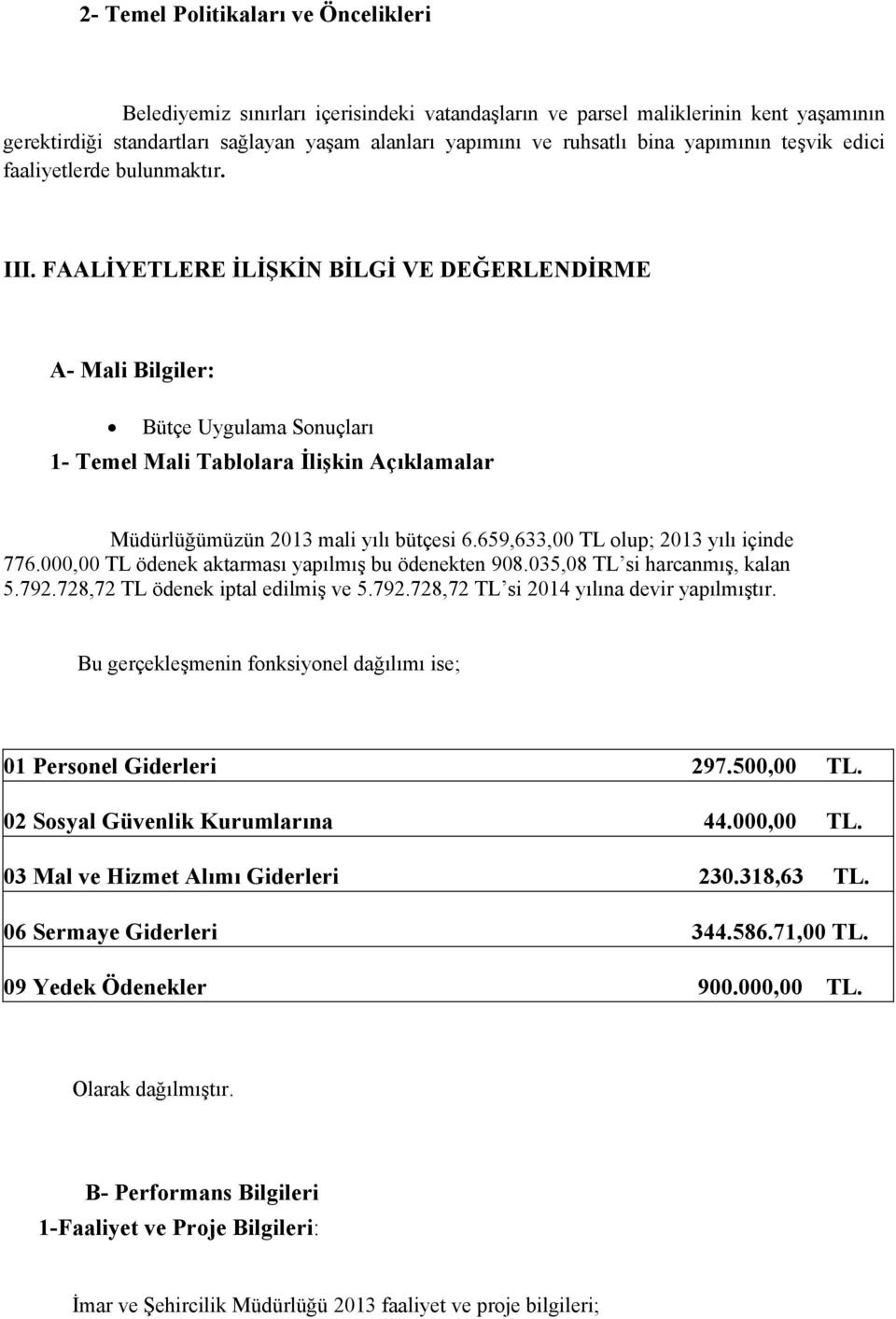 FAALİYETLERE İLİŞKİN BİLGİ VE DEĞERLENDİRME A- Mali Bilgiler: Bütçe Uygulama Sonuçları 1- Temel Mali Tablolara İlişkin Açıklamalar Müdürlüğümüzün 2013 mali yılı bütçesi 6.