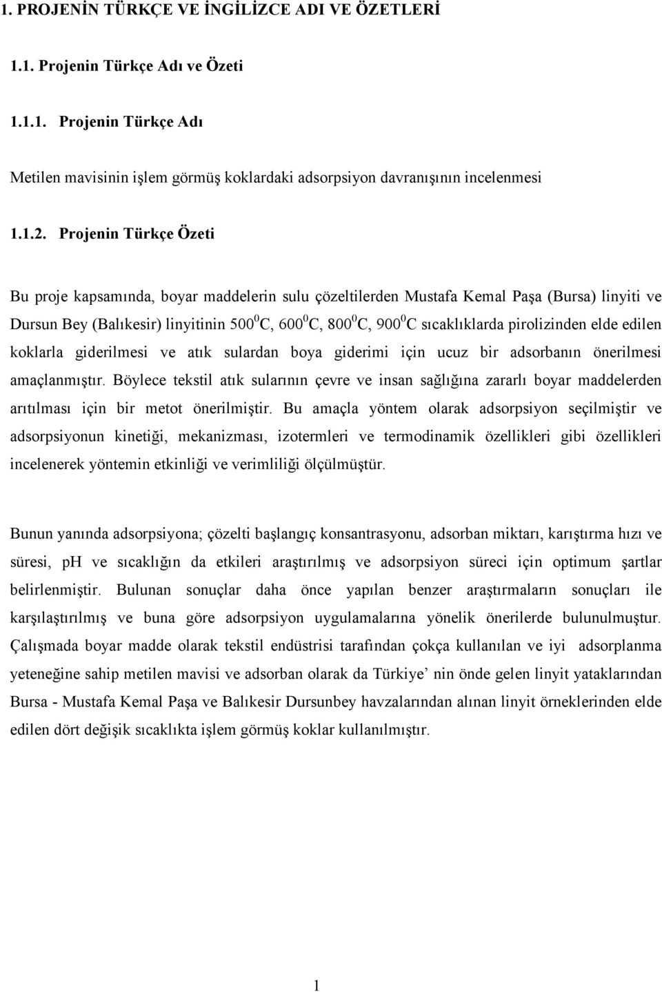 pirolizinden elde edilen koklarla giderilmesi ve atık sulardan boya giderimi için ucuz bir adsorbanın önerilmesi amaçlanmıştır.