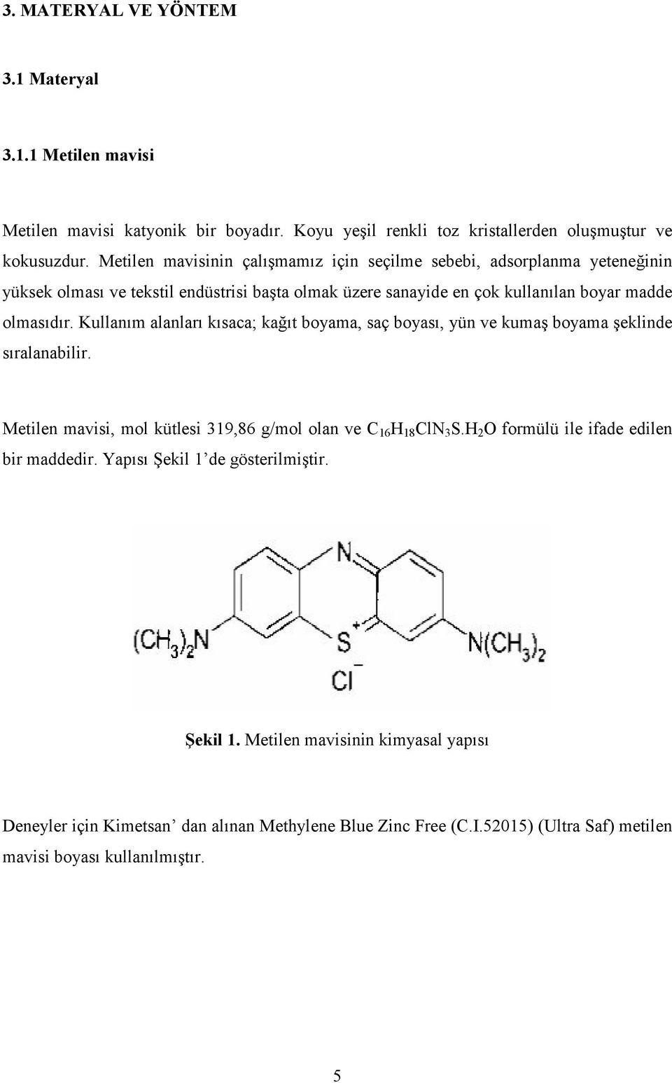 Kullanım alanları kısaca; kağıt boyama, saç boyası, yün ve kumaş boyama şeklinde sıralanabilir. Metilen mavisi, mol kütlesi 319,86 g/mol olan ve C 16 H 18 ClN 3 S.