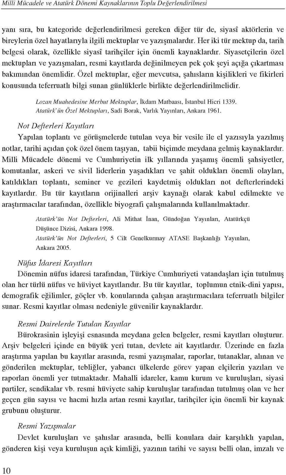 Siyasetçilerin özel mektuplar ve yaz flmalar, resmi kay tlarda de inilmeyen pek çok fleyi aç a ç kartmas bak m ndan önemlidir.