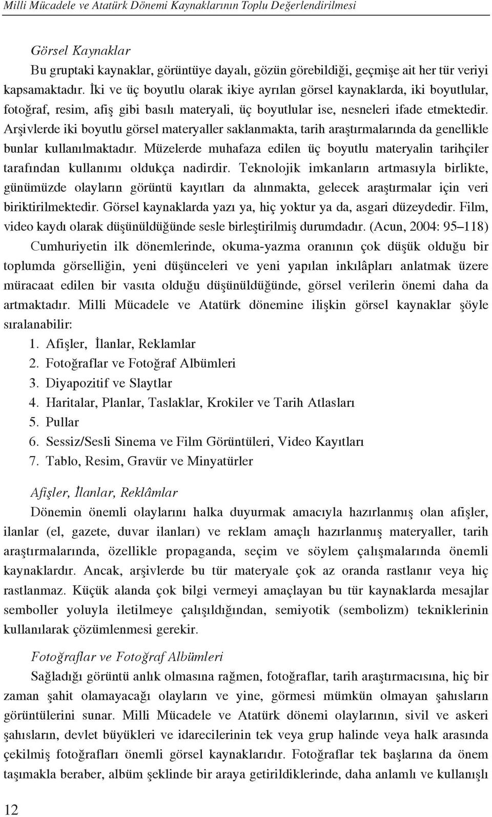 Arflivlerde iki boyutlu görsel materyaller saklanmakta, tarih araflt rmalar nda da genellikle bunlar kullan lmaktad r.