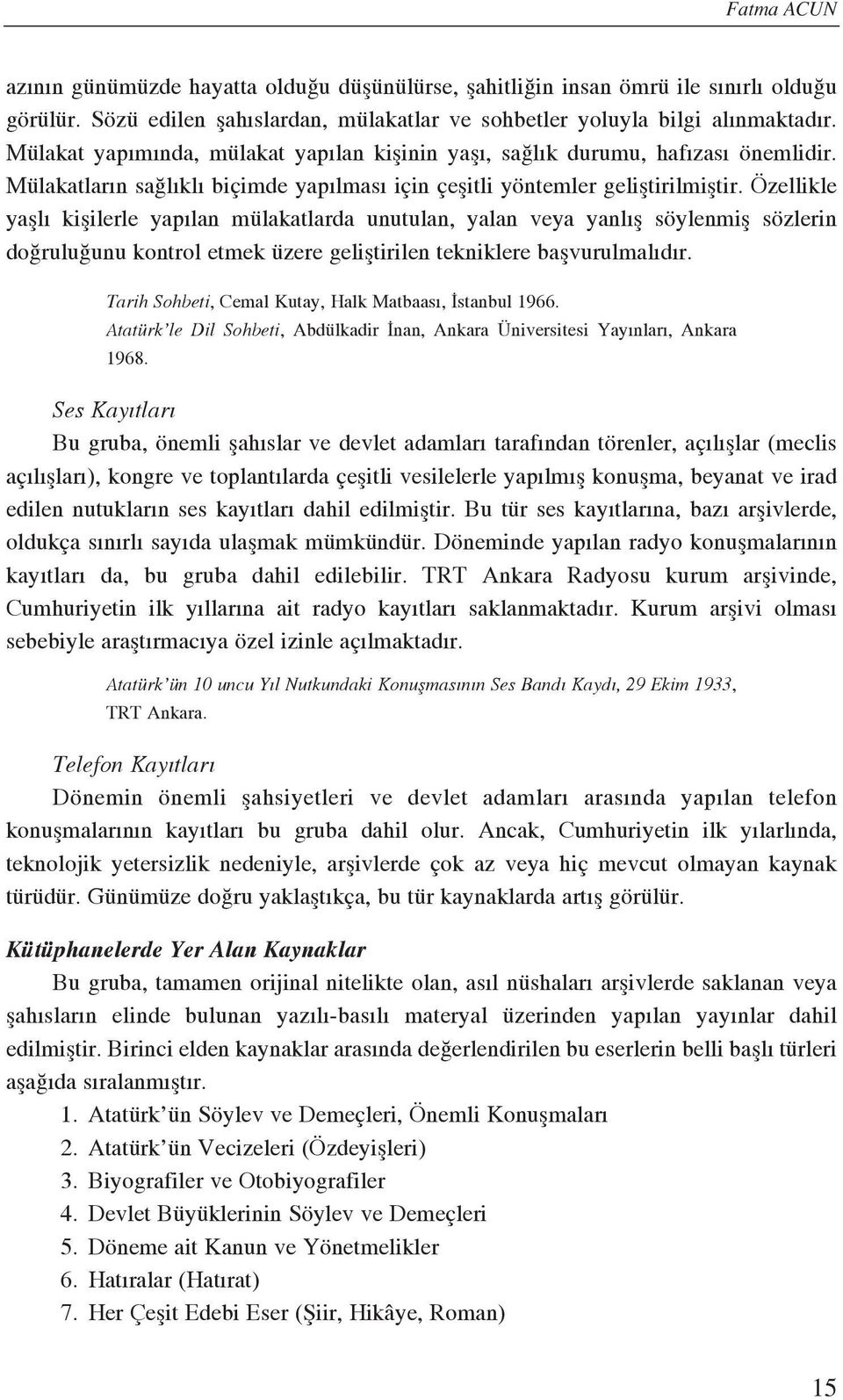 Özellikle yafll kiflilerle yap lan mülakatlarda unutulan, yalan veya yanl fl söylenmifl sözlerin do rulu unu kontrol etmek üzere gelifltirilen tekniklere baflvurulmal d r.