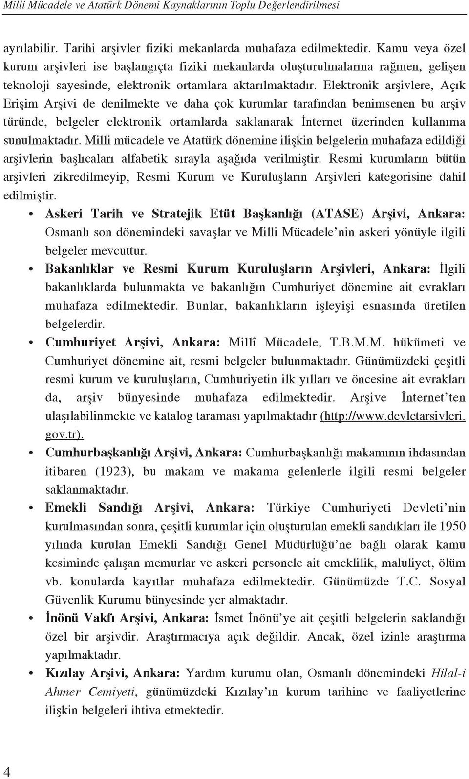 Elektronik arflivlere, Aç k Eriflim Arflivi de denilmekte ve daha çok kurumlar taraf ndan benimsenen bu arfliv türünde, belgeler elektronik ortamlarda saklanarak nternet üzerinden kullan ma